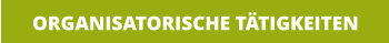 ORGANISATORISCHE TÄTIGKEITEN