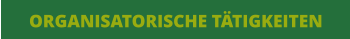 ORGANISATORISCHE TÄTIGKEITEN
