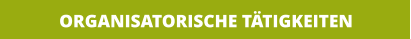 ORGANISATORISCHE TÄTIGKEITEN