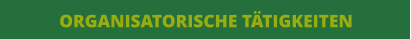 ORGANISATORISCHE TÄTIGKEITEN