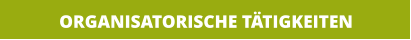 ORGANISATORISCHE TÄTIGKEITEN