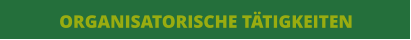 ORGANISATORISCHE TÄTIGKEITEN