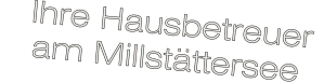 Ihre Hausbetreuer     am Millstättersee